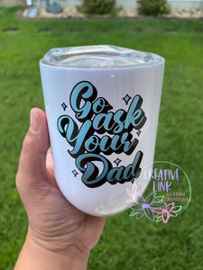 Go Ask Your Dad Wine Tumbler