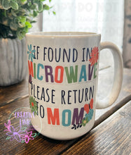 Load image into Gallery viewer, If Found in the Microwave Please Return to Mom Ceramic Mug/ Metal Mug
