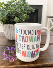 Load image into Gallery viewer, If Found in the Microwave Please Return to Mom Ceramic Mug/ Metal Mug
